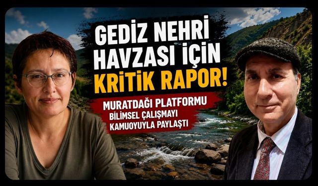 Gediz Nehri Havzası İçin Kritik Rapor! Muratdağı Platformu Bilimsel Çalışmayı Kamuoyuyla Paylaştı