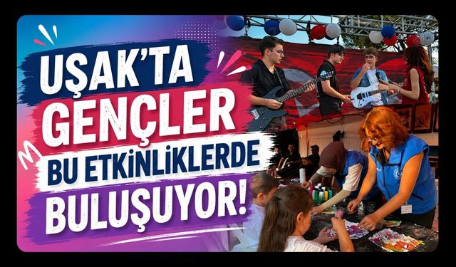 Uşak’ta Gençler Bu Etkinliklerde Buluşuyor!