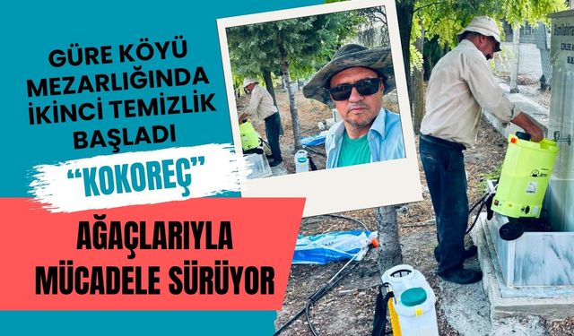 Güre Köyü Mezarlığında İkinci Temizlik Başladı, “Kokoreç” Ağaçlarıyla Mücadele Sürüyor
