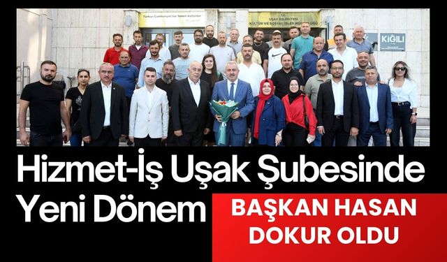 Hizmet-İş Uşak Şubesinde Yeni Dönem: Başkan Hasan Dokur Oldu