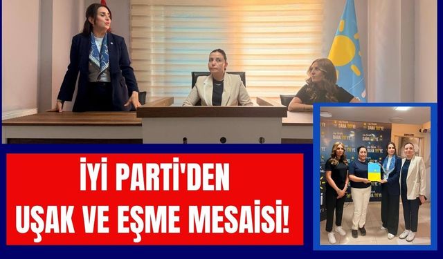 İYİ Parti'den Uşak ve Eşme Mesaisi! Kadın Politikaları Bölge Koordinatörü Teşkilat ve Esnafla Buluştu