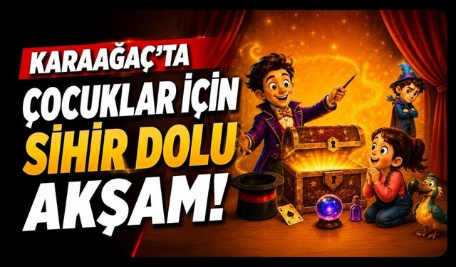 Karaağaç'ta Çocuklar İçin Sihir Dolu Akşam! Ücretsiz Etkinlikte Eğlence ve Macera Bir Arada