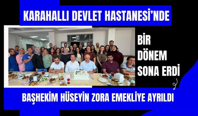 Karahallı Devlet Hastanesi’nde Bir Dönem Sona Erdi, Başhekim Hüseyin Zora Emekliye Ayrıldı