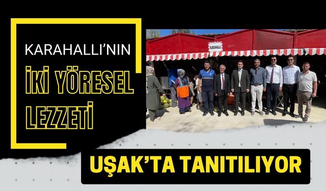 Karahallı’nın İki Yöresel Lezzeti Uşak’ta Tanıtılıyor