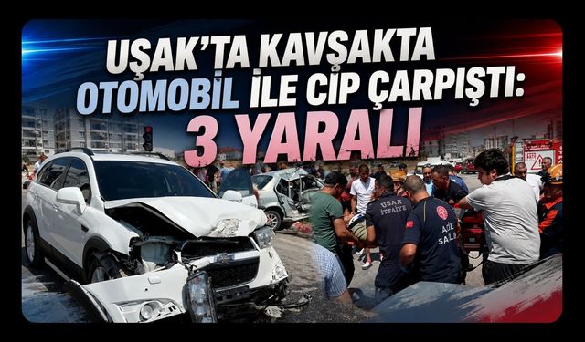Uşak’ta Kavşakta Otomobil ile Cip Çarpıştı: 3 Yaralı