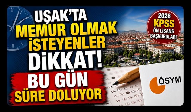Uşak’ta Memur Olmak İsteyenler Dikkat! Bu Gün Süre Doluyor