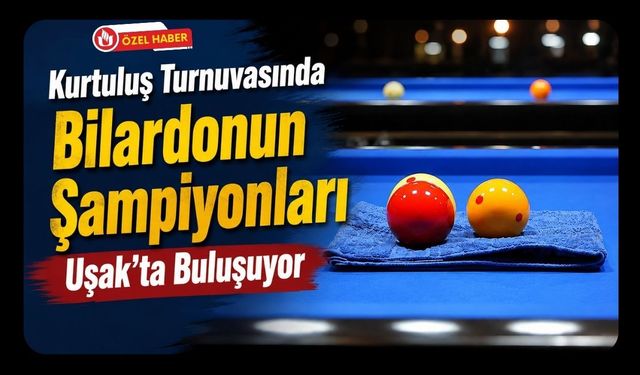 Kurtuluş Turnuvasında Bilardonun Şampiyonları Uşak’ta Buluşuyor