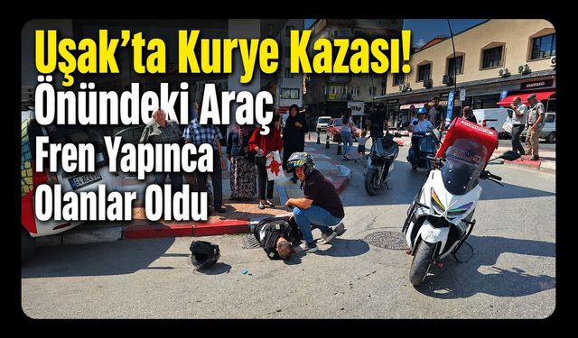 Uşak’ta Kurye Kazası! Önündeki Araç Fren Yapınca Olanlar Oldu