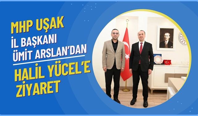 MHP Uşak İl Başkanı Ümit Arslan’dan Halil Yücel’e Ziyaret