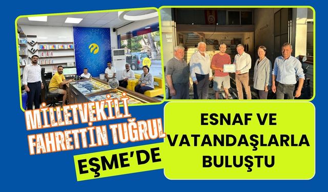 Milletvekili Fahrettin Tuğrul Eşme’de Esnaf ve Vatandaşlarla Buluştu