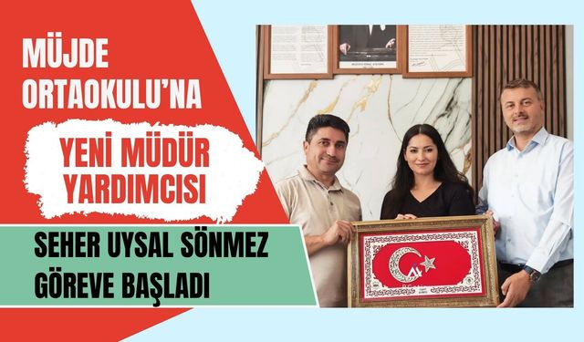Müjde Ortaokulu’na Yeni Müdür Yardımcısı, Seher Uysal Sönmez Göreve Başladı