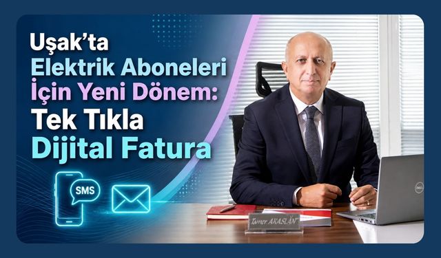 Uşak’ta Elektrik Aboneleri İçin Yeni Dönem: Tek Tıkla Dijital Fatura