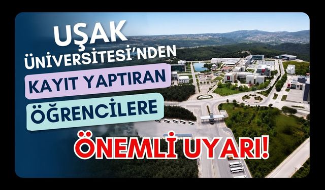 Uşak Üniversitesi’nden Kayıt Yaptıran Öğrencilere Önemli Uyarı!