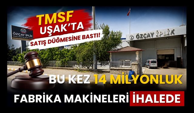 TMSF Uşak’ta Satış Düğmesine Bastı! Bu Kez 14 Milyonluk Fabrika Makineleri İhalede