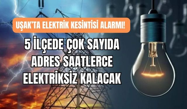 Uşak’ta Elektrik Kesintisi Alarmı! 5 İlçede Çok Sayıda Adres Saatlerce Elektriksiz Kalacak