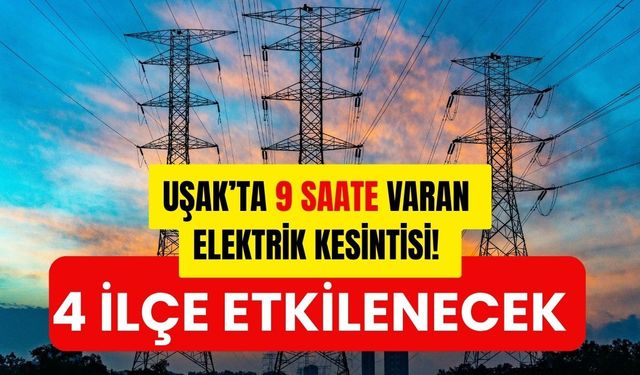 Uşak’ta 9 Saate Varan Elektrik Kesintisi! 4 İlçe Etkilenecek