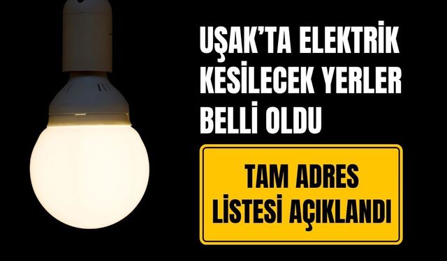 Uşak’ta Elektrik Kesilecek Yerler Belli Oldu, Tam Adres Listesi Açıklandı
