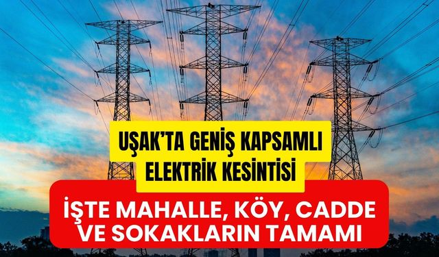 Uşak’ta Geniş Kapsamlı Elektrik Kesintisi, İşte Mahalle, Köy, Cadde ve Sokakların Tamamı