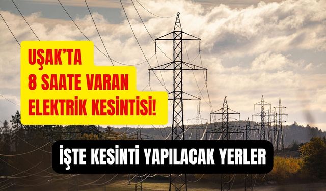 Uşak’ta 8 Saate Varan Elektrik Kesintisi! İşte Kesinti Yapılacak Yerler