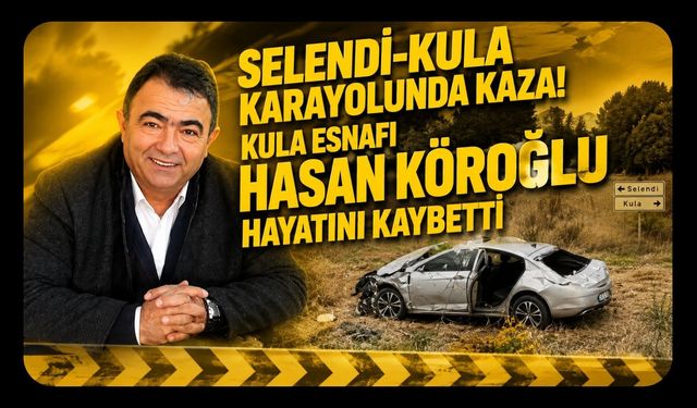 Selendi-Kula Karayolunda Kaza! Kula Esnafı Hasan Köroğlu Hayatını Kaybetti