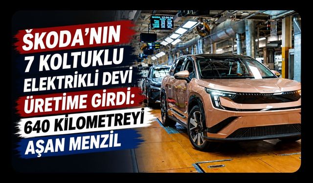 Škoda’nın 7 Koltuklu Elektrikli Devi Üretime Girdi: 640 Kilometreyi Aşan Menzil