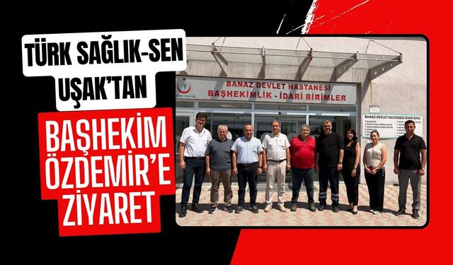 Türk Sağlık-Sen Uşak’tan Başhekim Özdemir’e Ziyaret
