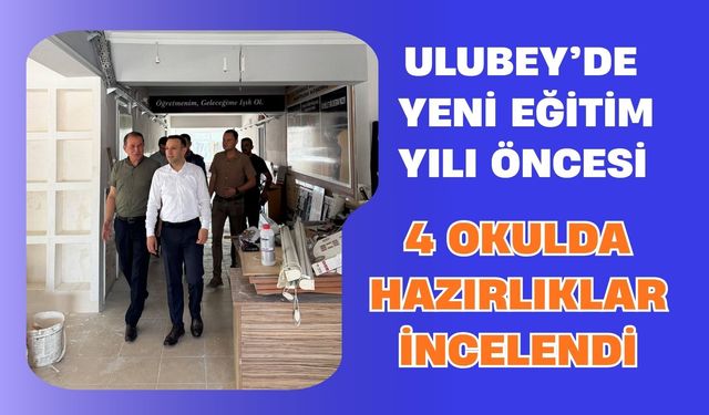 Ulubey’de Yeni Eğitim Yılı Öncesi 4 Okulda Hazırlıklar İncelendi