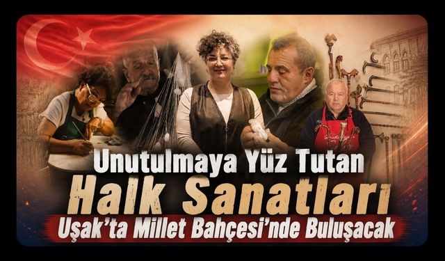 Unutulmaya Yüz Tutan Halk Sanatları Uşak’ta Millet Bahçesi’nde Buluşacak