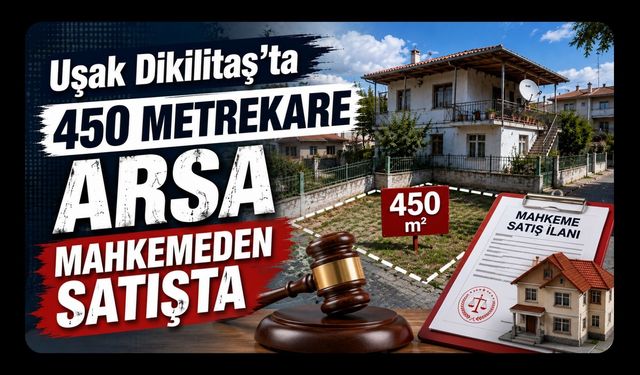 Uşak Dikilitaş'ta 450 Metrekare Arsa Mahkemeden Satışta