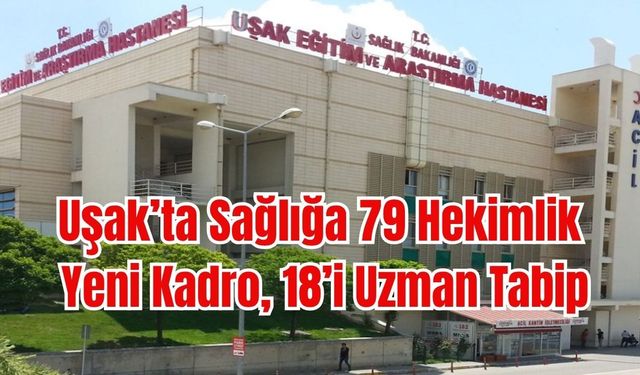 Uşak’ta Sağlığa 79 Hekimlik Yeni Kadro, 18’i Uzman Tabip