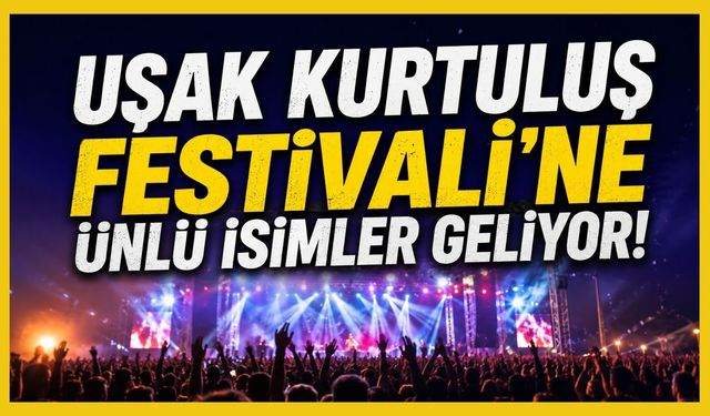 Uşak 5 Gece Müziğe Doyacak! Kurtuluş Festivali’ne Ünlü İsimler Geliyor