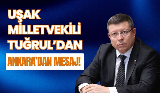 Uşak Milletvekili Tuğrul’dan Ankara’dan Mesaj! Yeni Düzenleme Masada