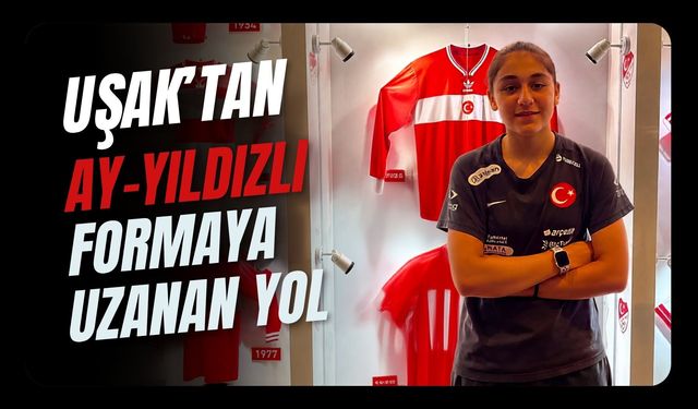 Uşak’tan Ay-Yıldızlı Formaya Uzanan Yol