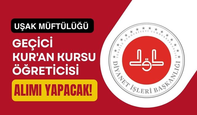 Uşak Müftülüğü Geçici Kur'an Kursu Öğreticisi Alımı Yapacak! Başvurular Başladı