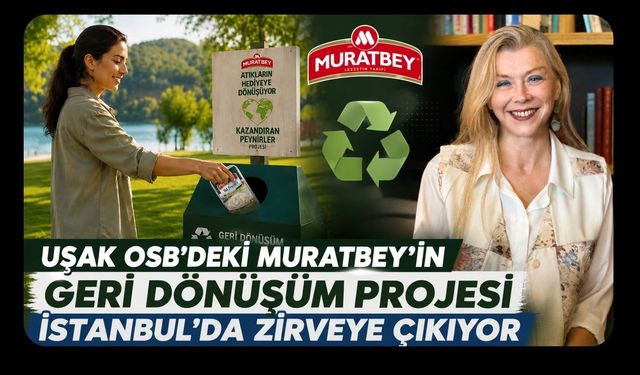 Uşak OSB’deki Muratbey’in Geri Dönüşüm Projesi İstanbul’da Zirveye Çıkıyor