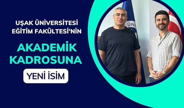 Uşak Üniversitesi Eğitim Fakültesi’nin Akademik Kadrosuna Yeni İsim