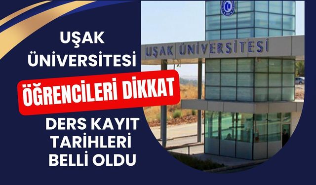 Uşak Üniversitesi Öğrencileri Dikkat, Ders Kayıt Tarihleri Belli Oldu