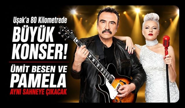 Uşak’a 80 Kilometrede Büyük Konser! Ümit Besen ve Pamela Aynı Sahneye Çıkacak