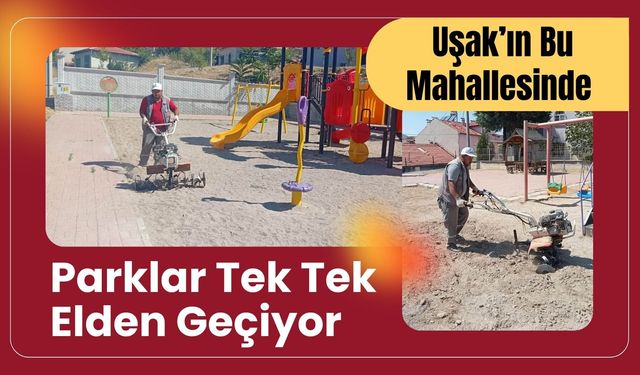 Uşak’ın Bu Mahallesinde Parklar Tek Tek Elden Geçiyor