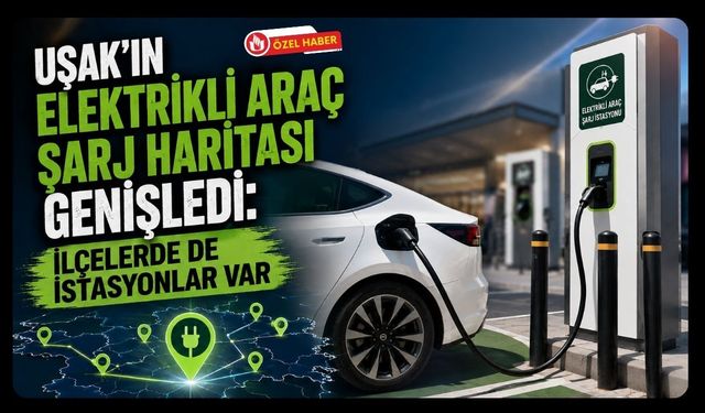 Uşak’ın Elektrikli Araç Şarj Haritası Genişledi: İlçelerde de İstasyonlar Var