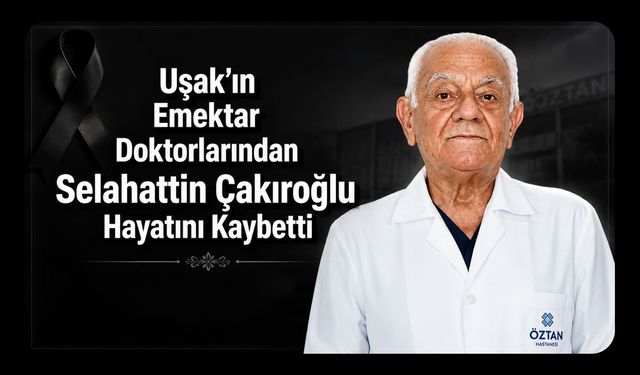 Uşak’ın Emektar Doktorlarından Selahattin Çakıroğlu Hayatını Kaybetti
