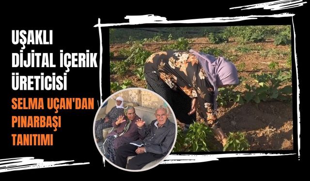 Uşaklı Dijital İçerik Üreticisi Selma Uçan'dan Pınarbaşı Tanıtımı
