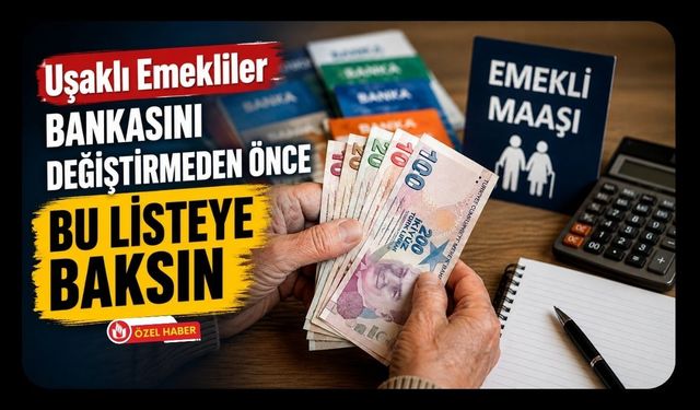 Uşaklı Emekliler Bankasını Değiştirmeden Önce Bu Listeye Baksın