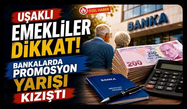 Uşaklı Emekliler Dikkat! Bankalarda Promosyon Yarışı Kızıştı
