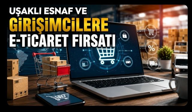 Uşaklı Esnaf ve Girişimcilere E-Ticaret Fırsatı: Komisyon İndirimi ve Ücretsiz Destekler Var
