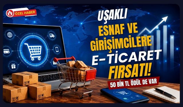Uşaklı Esnaf ve Girişimcilere E-Ticaret Fırsatı! 50 Bin TL Ödül de Var