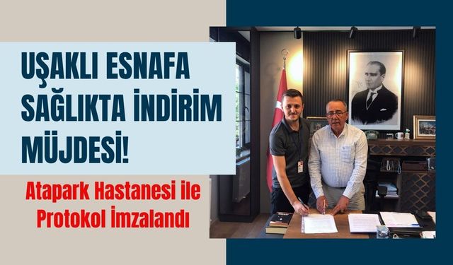 Uşaklı Esnafa Sağlıkta İndirim Müjdesi! Atapark Hastanesi ile Protokol İmzalandı