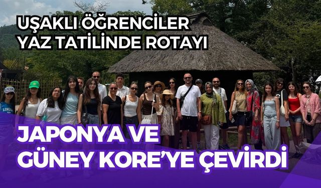 Uşaklı Öğrenciler Yaz Tatilinde Rotayı Japonya ve Güney Kore’ye Çevirdi