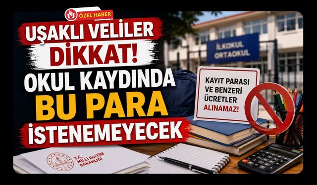 Uşaklı Veliler Dikkat! Okul Kaydında Bu Para İstenemeyecek