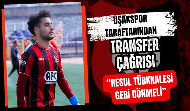 Uşakspor Taraftarından Transfer Çağrısı: “Resul Türkkalesi Geri Dönmeli”